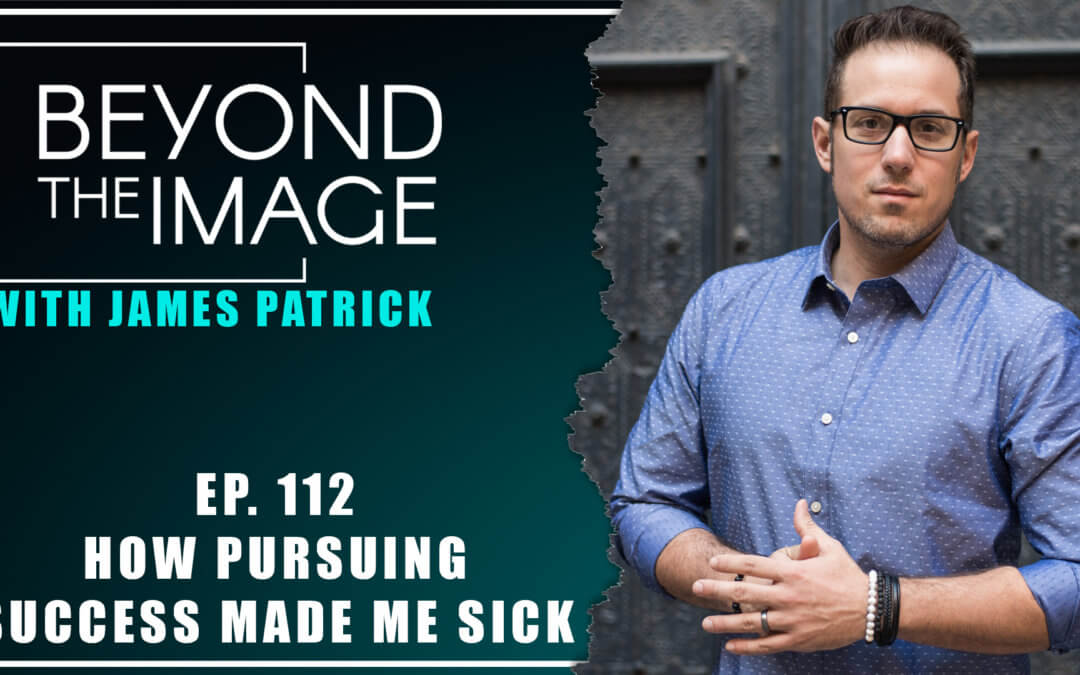 BTI #112: How Striving For Success Made Me Sick