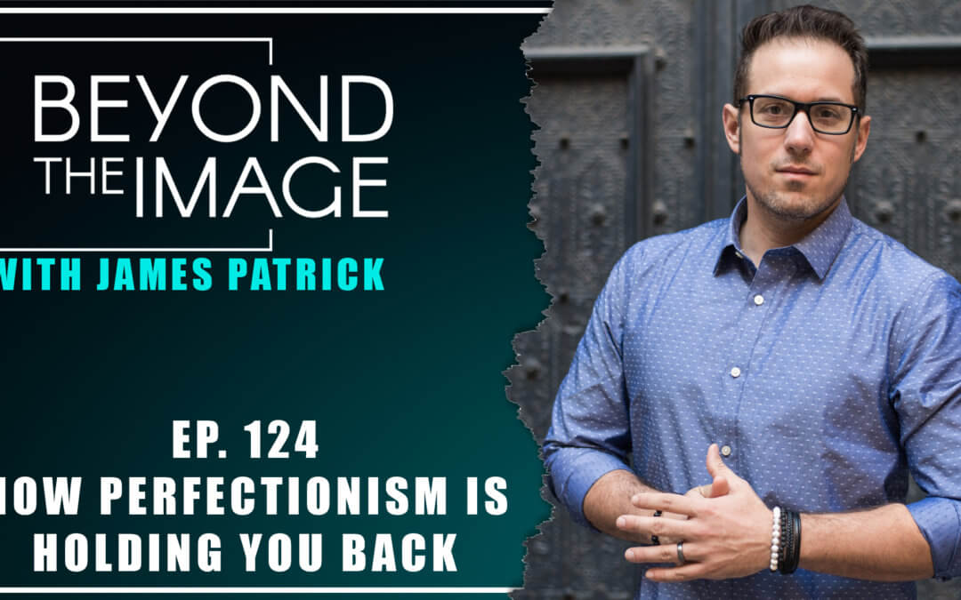 BTI #124: Top 5 Ways Perfectionism Is Holding You Back