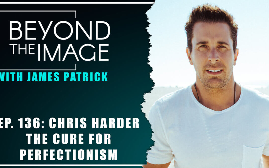 BTI #136: The Cure for Perfectionism with Chris Harder